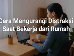 Tips Menghindari Distraksi Saat Bekerja dari Rumah: Panduan Lengkap untuk Produktivitas Optimal